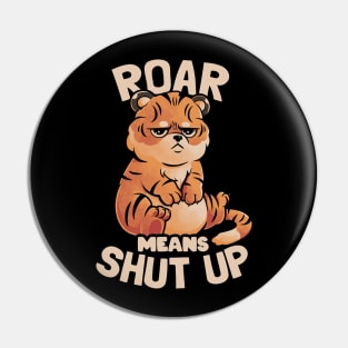 Roar Means Shut Up - Funny Tiger Cat Quotes Gift Pin