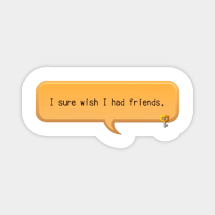 I sure wish I had friends - khux Magnet