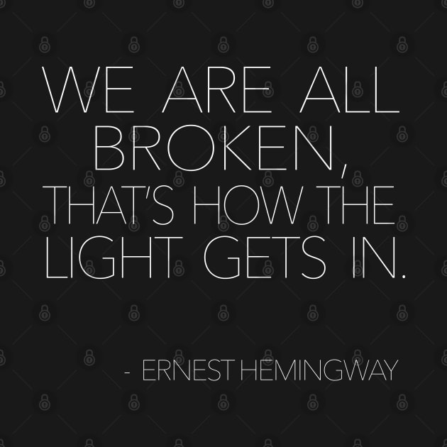 Ernest Hemingway - We Are All Broken, That's How The Light Gets In by DankFutura