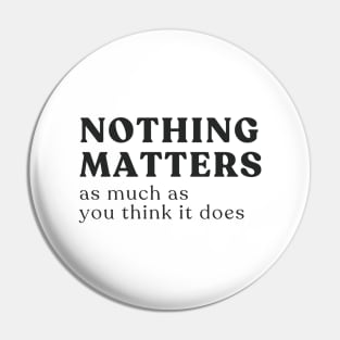 Nothing Matters Pin