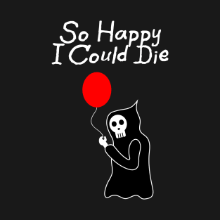 So Happy I Could Die T-Shirt