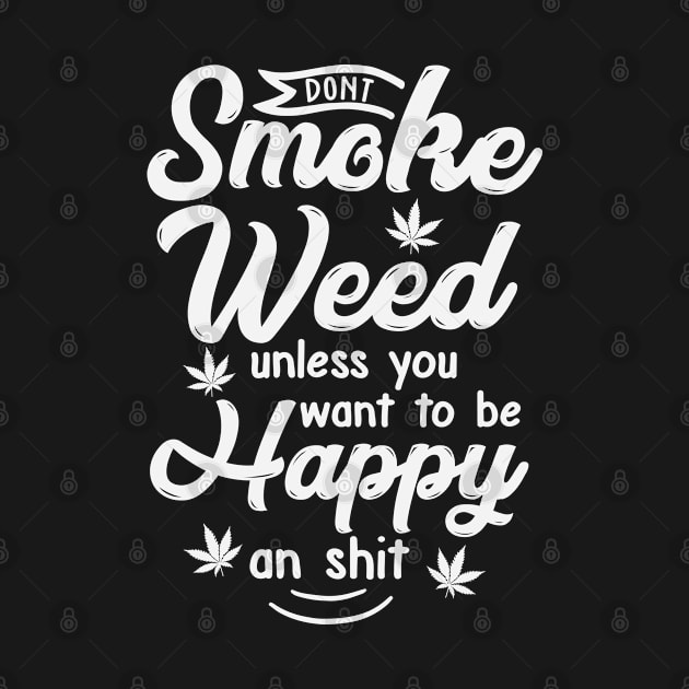 DONT SMOKE WEED - unless you want to be happy by thunderbudstyle