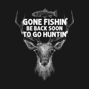 Gone Fishin' Be Back Soon To Go Huntin' T-Shirt