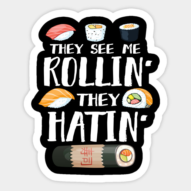 They See Me Rollin They Hatin Sushi Sticker Teepublic