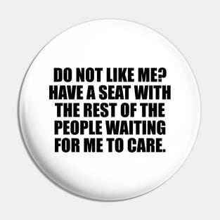 Do Not Like Me Have A Seat - Funny Sayings Pin