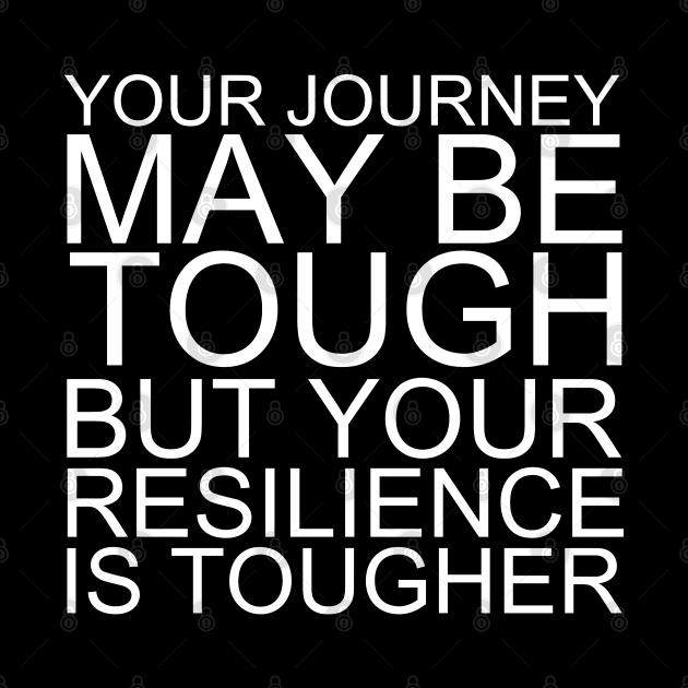 Your Journey May Be Tough But Your Resilience Is Tougher by Texevod