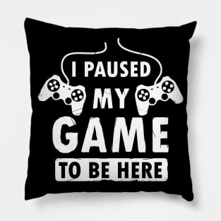 I Paused My Game To Be Here Funny Gamer Graphic Pillow