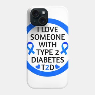 Diabetes awareness I Love Someone With Type 2 Diabetes Diabetes Gift Phone Case