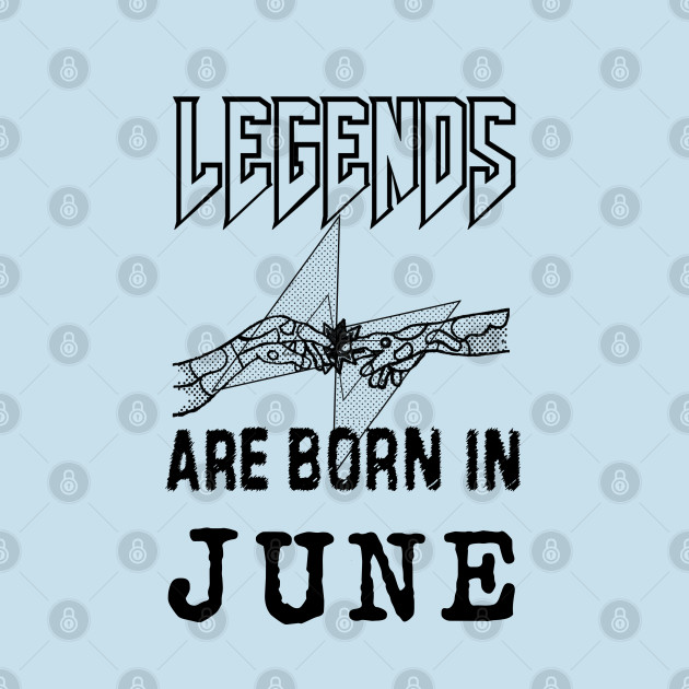 Discover June Birthday - A Legend Is Born - Born In June - T-Shirt