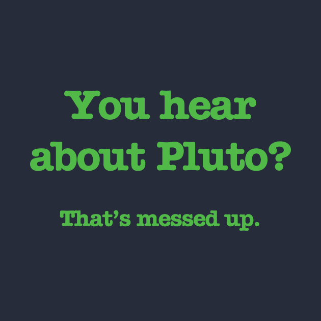 Psych - You hear about Pluto? (Green Text) by Quotes2Wear