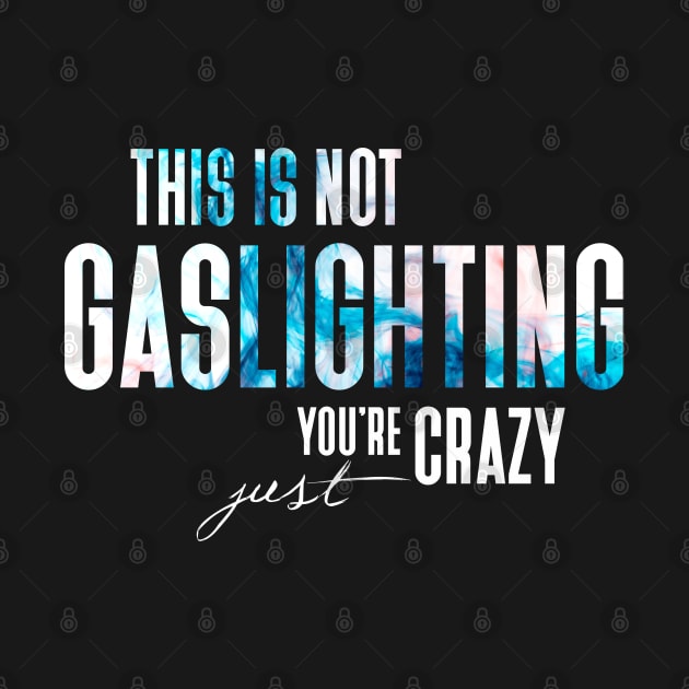 Gaslighting Is Not Real You're Just Crazy Narcissist Saying In Modern White Smokey Typography by ZAZIZU