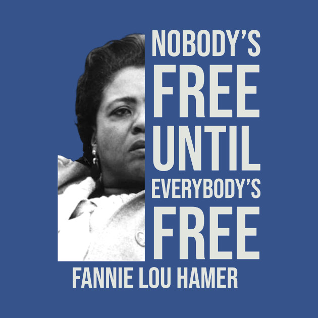 Disover Nobody's Free Until Everybody's Free | Fannie Lou Hamer | Black Woman | Civil Rights - Black History - T-Shirt