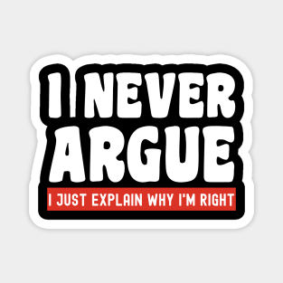 I Never Argue, I Just Explain Why I'm Right Magnet