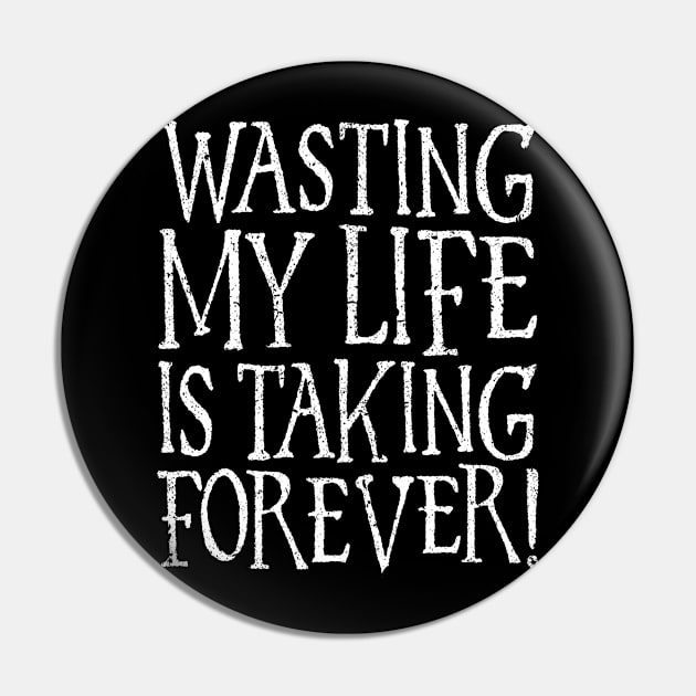 Wasting My Life Is Taking Forever Goth Sarcasm Pin by Grandeduc