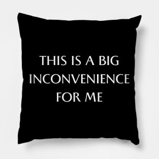 this is a big inconvenience for me dark Pillow