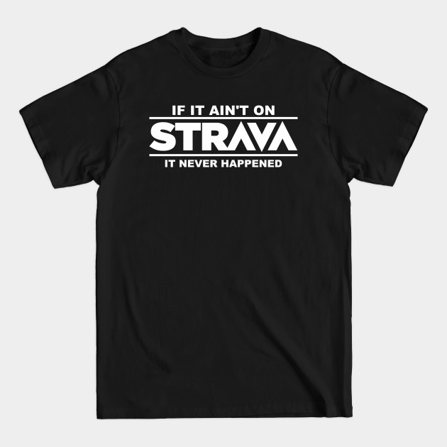 Discover if it ain't on strava it never happened - Cycling - T-Shirt