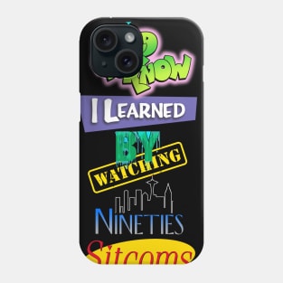 Everything I Learned Watching 90s Sitcoms Phone Case