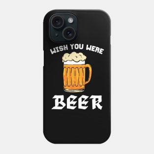 Wish You Were Beer - For Beer Lovers Phone Case