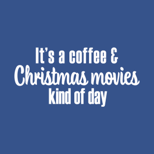 Coffee and Christmas Movies Kind of Day - White Font T-Shirt