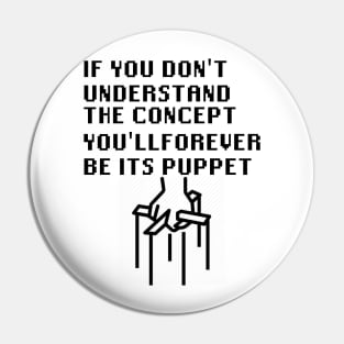 If You Don't Understand The Concept You'll Forever Be Its Puppet Pin