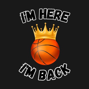 bascket ball i'm here i'm back T-Shirt