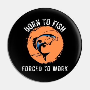 Born to Fish Forced to Work Orange Splash Background with White Letters Pin