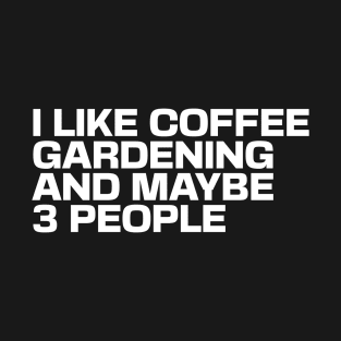 I Like Coffee Gardening & Maybe 3 People T-Shirt