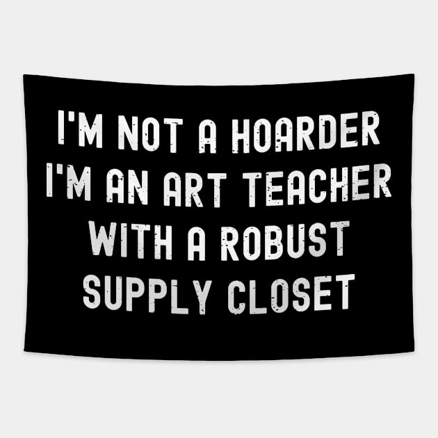 I'm not a hoarder I'm an art teacher with a robust supply closet Tapestry by trendynoize