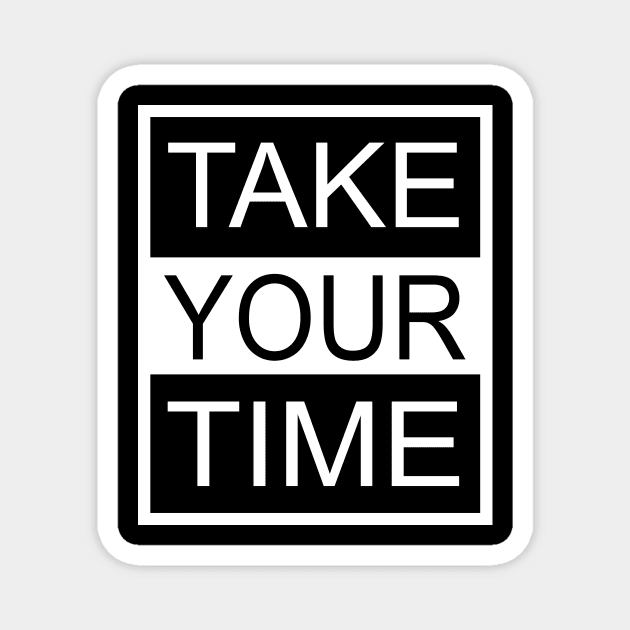 Take Your Time Magnet by flimflamsam