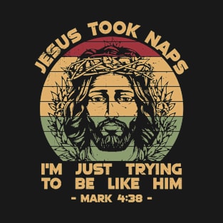 Jesus took naps, I'm just trying to be like him T-Shirt