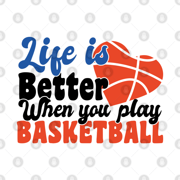 life is better when you play basketball by artdise