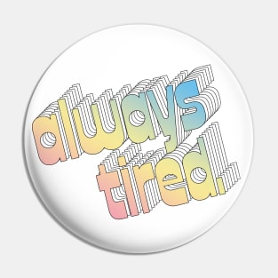 Always Tired / Typography Design Pin