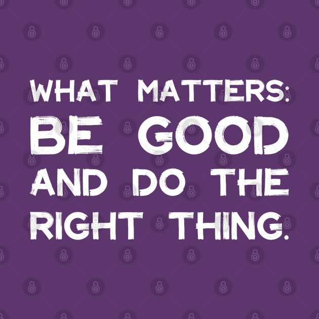 What Matters: Be Good and Do the Right Thing | Life | Quotes | Purple by Wintre2