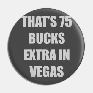 that's 75 buck extra in vegas tee Pin