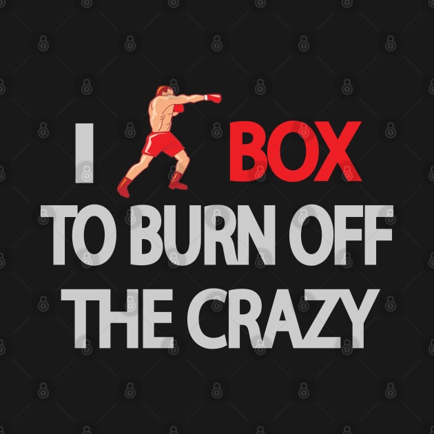 I BOX TO BURN OFF THE CRAZY by Moriartys Digital Visions