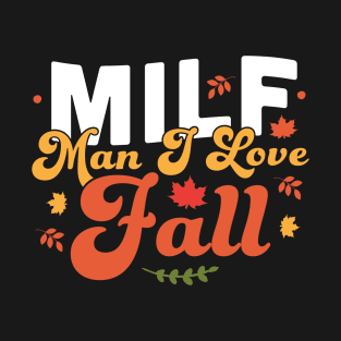 MILF Man I Love Fall - Funny Fall Season Autumn Leaves T-Shirt