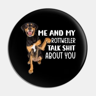 Me and my Rottweiler talk shit about you Pin