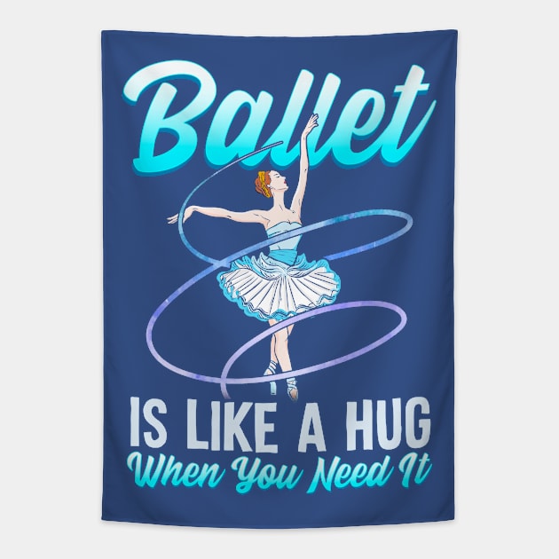 Ballet Is Like A Hug When You Need It Ballerina Ballet Dancer Tapestry by E