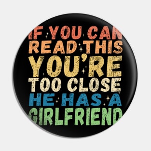 If You're Reading This You're Too Close He Has A Girlfriend Pin