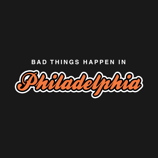 Bad Things Happen in Philadelphia by fishbiscuit