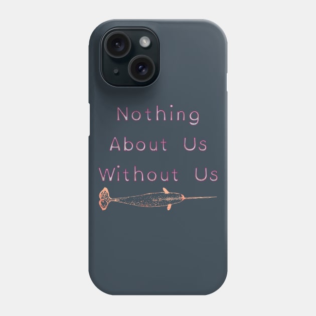 Nothing About Us Without Us Narwhal Phone Case by LondonAutisticsStandingTogether