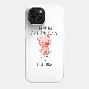 I'm Not Fat I'm Just So Freakin Sexy It Overflows Phone Case