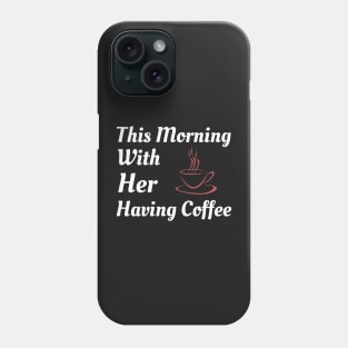 This Morning With Her Having Coffee Phone Case