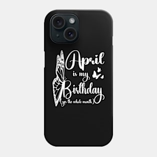 Funny April Is My Birthday Yes The Whole Month Birthday Phone Case