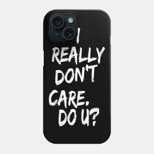 I really don't care. Do U? Phone Case