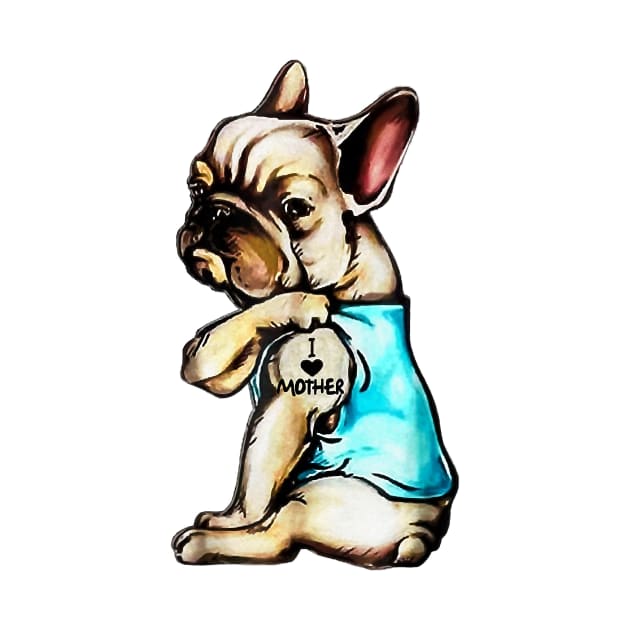 Funny French Bulldog Dog I Love Mother Tattoo French Bulldog T-Shirt by PHAIVAYCHU