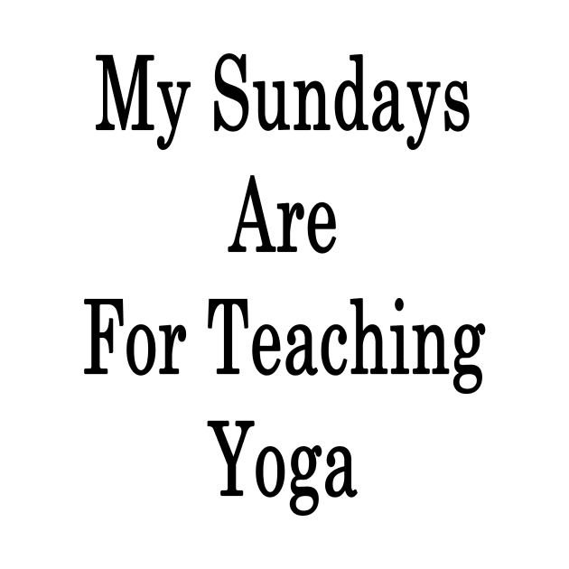 My Sundays Are For Teaching Yoga by supernova23