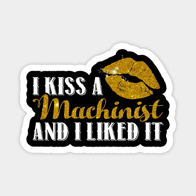 Funny Wife Machinist T Shirt I Kiss A Machinist & I Liked It Magnet by celeryprint