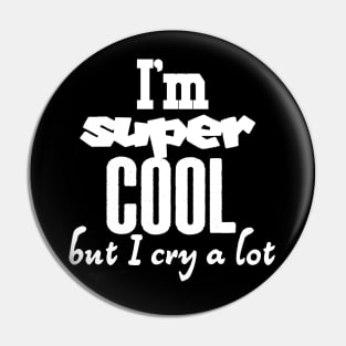 I am super cool but I cry a lot Pin