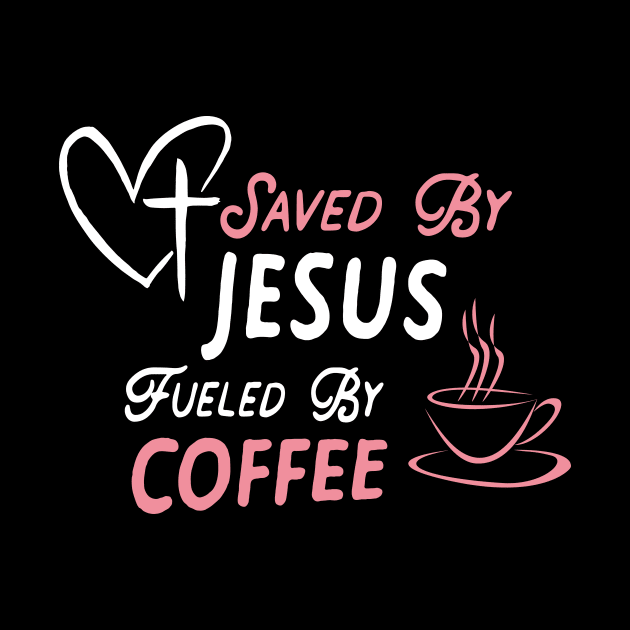 Saved By Jesus Coffee Fueled Christian by Foxxy Merch